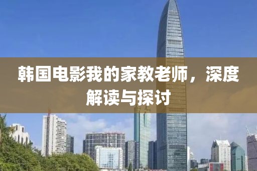 韓國電影我的家教老師，深度解讀與探討