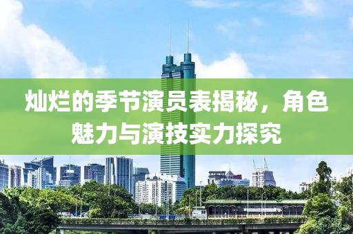 燦爛的季節(jié)演員表揭秘，角色魅力與演技實力探究