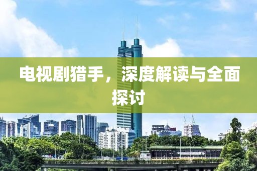 電視劇獵手，深度解讀與全面探討