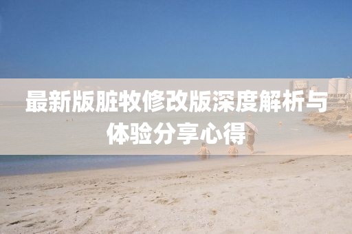最新版臟牧修改版深度解析與體驗(yàn)分享心得