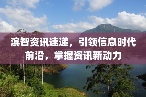 濱智資訊速遞，引領信息時代前沿，掌握資訊新動力