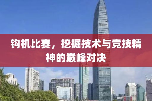 鉤機比賽，挖掘技術(shù)與競技精神的巔峰對決