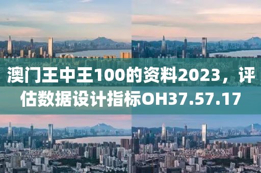 澳門王中王100的資料2023，評估數(shù)據(jù)設(shè)計指標(biāo)OH37.57.17