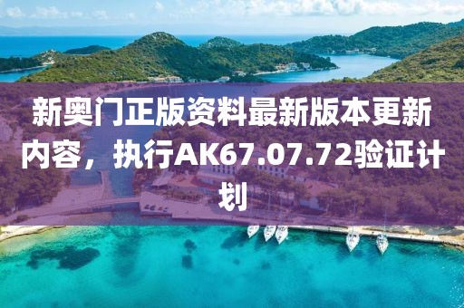 新奧門正版資料最新版本更新內(nèi)容，執(zhí)行AK67.07.72驗證計劃