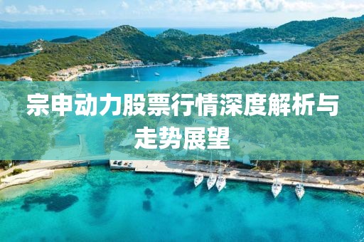 宗申動(dòng)力股票行情深度解析與走勢(shì)展望