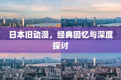 日本舊動(dòng)漫，經(jīng)典回憶與深度探討