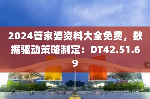 2024管家婆資料大全免費(fèi)，數(shù)據(jù)驅(qū)動(dòng)策略制定：DT42.51.69
