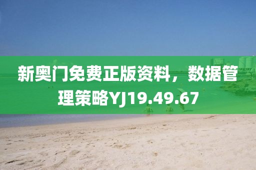 新奧門免費正版資料，數據管理策略YJ19.49.67