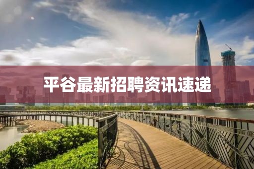 平谷最新招聘資訊速遞