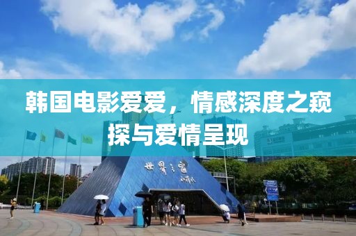韓國(guó)電影愛愛，情感深度之窺探與愛情呈現(xiàn)