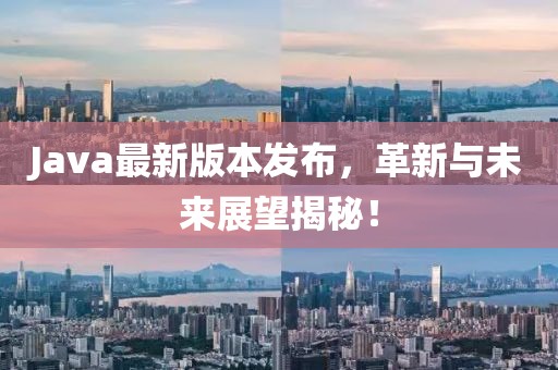 Java最新版本發(fā)布，革新與未來展望揭秘！