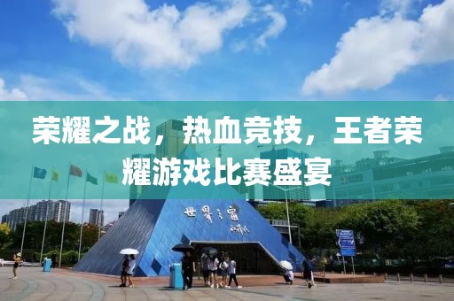 榮耀之戰(zhàn)，熱血競(jìng)技，王者榮耀游戲比賽盛宴