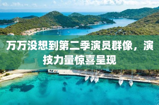 萬萬沒想到第二季演員群像，演技力量驚喜呈現(xiàn)