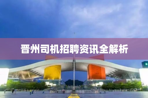晉州司機(jī)招聘資訊全解析