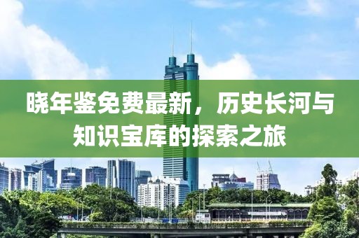 曉年鑒免費(fèi)最新，歷史長(zhǎng)河與知識(shí)寶庫(kù)的探索之旅