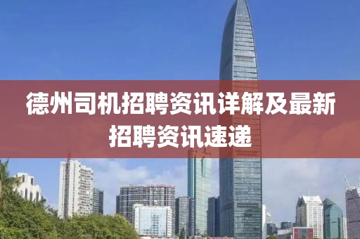德州司機招聘資訊詳解及最新招聘資訊速遞
