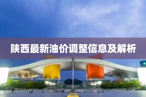 陜西最新油價(jià)調(diào)整信息及解析
