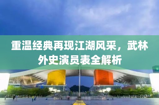 重溫經(jīng)典再現(xiàn)江湖風(fēng)采，武林外史演員表全解析