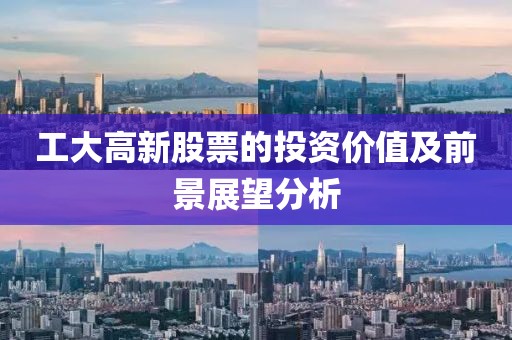 工大高新股票的投資價值及前景展望分析