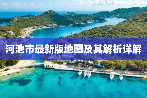 河池市最新版地圖及其解析詳解
