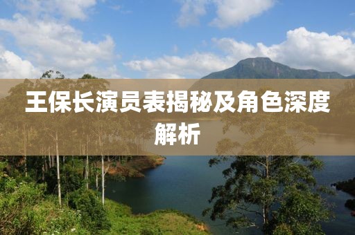 王保長演員表揭秘及角色深度解析