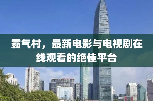 霸氣村，最新電影與電視劇在線觀看的絕佳平臺