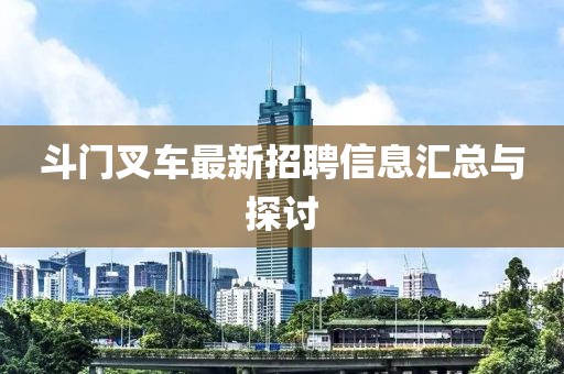 斗門叉車最新招聘信息匯總與探討