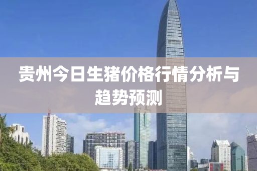貴州今日生豬價(jià)格行情分析與趨勢(shì)預(yù)測(cè)