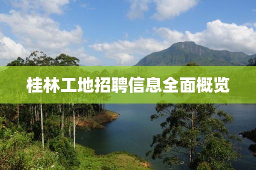 桂林工地招聘信息全面概覽