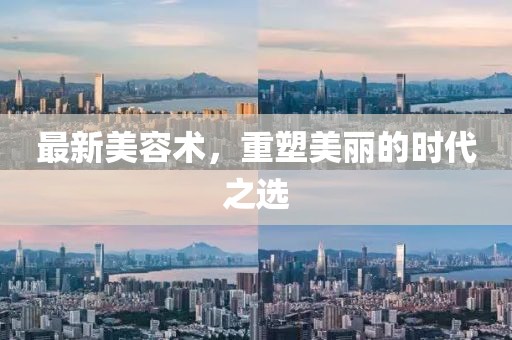 最新美容術(shù)，重塑美麗的時(shí)代之選