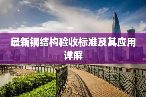 最新鋼結(jié)構(gòu)驗收標準及其應(yīng)用詳解