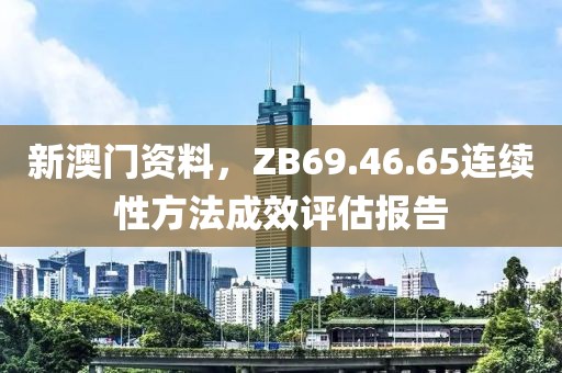 新澳門資料，ZB69.46.65連續(xù)性方法成效評估報(bào)告