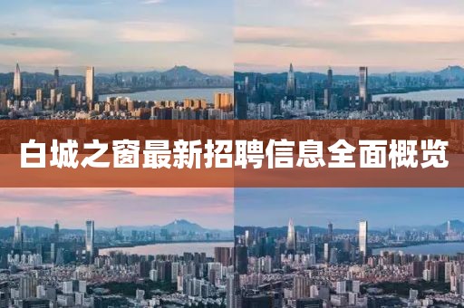 白城之窗最新招聘信息全面概覽