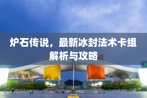 爐石傳說(shuō)，最新冰封法術(shù)卡組解析與攻略