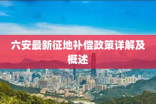 六安最新征地補(bǔ)償政策詳解及概述