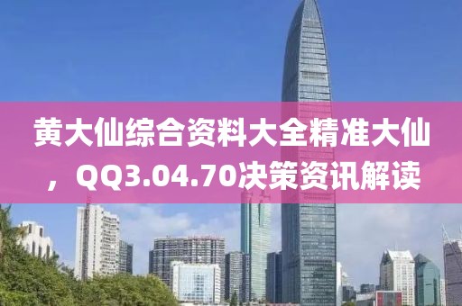 黃大仙綜合資料大全精準(zhǔn)大仙，QQ3.04.70決策資訊解讀