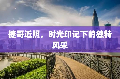 捷哥近照，時(shí)光印記下的獨(dú)特風(fēng)采