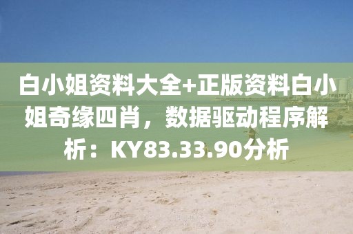 白小姐資料大全+正版資料白小姐奇緣四肖，數(shù)據(jù)驅(qū)動(dòng)程序解析：KY83.33.90分析