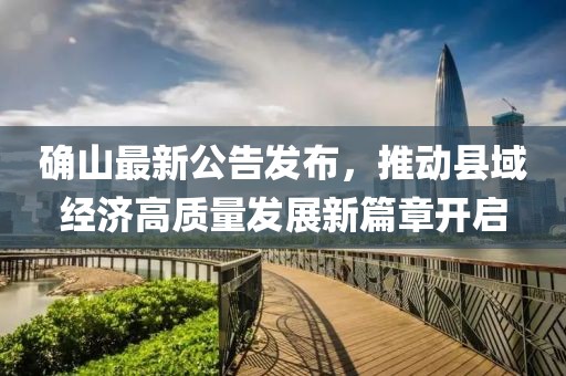 確山最新公告發(fā)布，推動縣域經濟高質量發(fā)展新篇章開啟