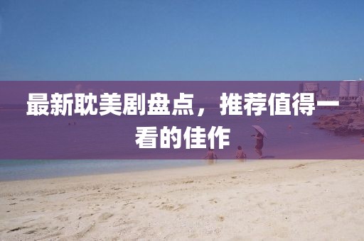 最新耽美劇盤(pán)點(diǎn)，推薦值得一看的佳作