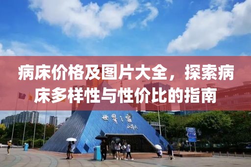 病床價格及圖片大全，探索病床多樣性與性價比的指南