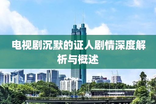 電視劇沉默的證人劇情深度解析與概述