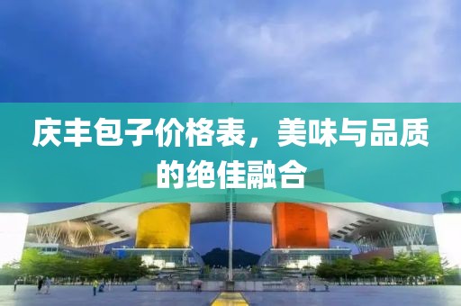 慶豐包子價格表，美味與品質(zhì)的絕佳融合