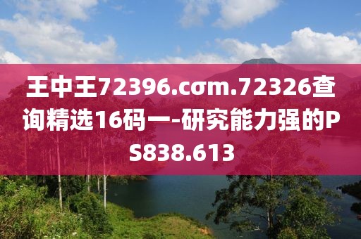 王中王72396.cσm.72326查詢精選16碼一-研究能力強的PS838.613