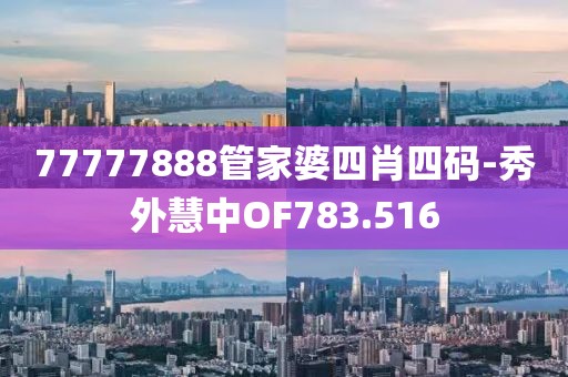 77777888管家婆四肖四碼-秀外慧中OF783.516