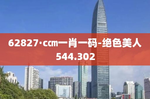 62827·c㎝一肖一碼-絕色美人544.302