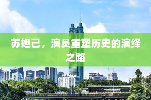 蘇妲己，演員重塑歷史的演繹之路