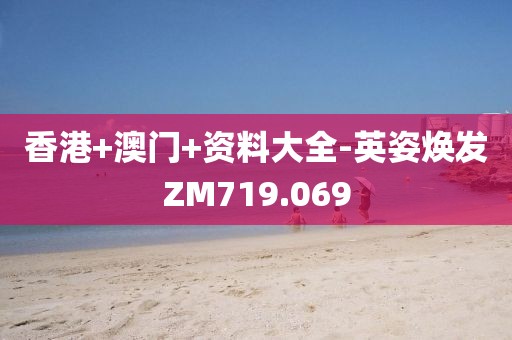 香港+澳門(mén)+資料大全-英姿煥發(fā)ZM719.069