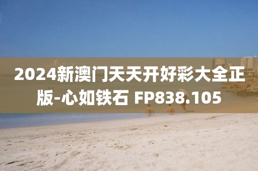 2024新澳門天天開好彩大全正版-心如鐵石 FP838.105