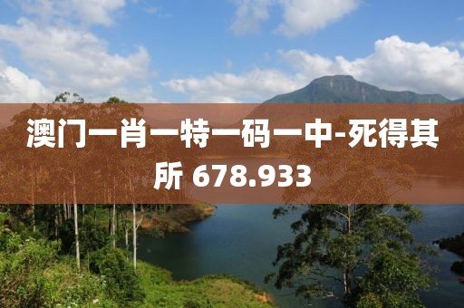 澳門一肖一特一碼一中-死得其所 678.933